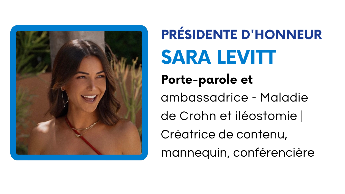 PRÉSIDENTE D'HONNEUR SARA LEVITT Porte-parole et ambassadrice - Maladie de Crohn et iléostomie | Créatrice de contenu, mannequin, conférencière